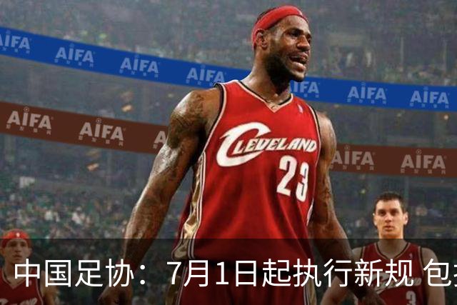 中国足协：7月1日起执行新规 包括捂嘴染红+限时离场