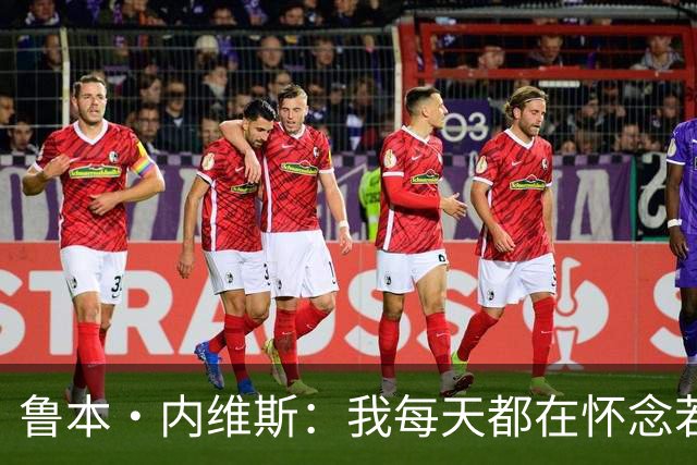 鲁本·内维斯：我每天都在怀念若塔，下一场对西班牙时会争取晋级